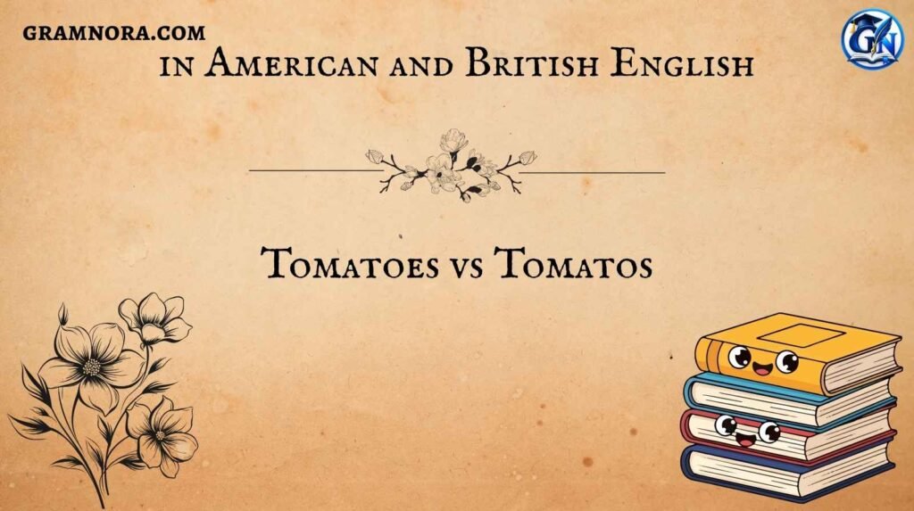 Tomatoes vs Tomatos